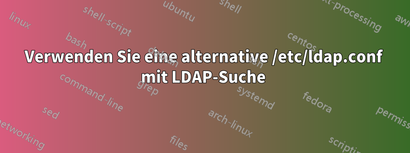 Verwenden Sie eine alternative /etc/ldap.conf mit LDAP-Suche