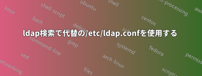 ldap検索で代替の/etc/ldap.confを使用する