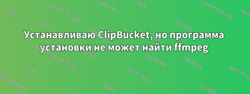 Устанавливаю ClipBucket, но программа установки не может найти ffmpeg