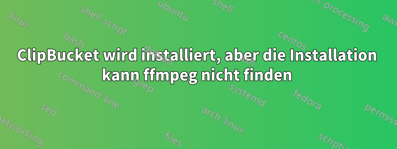 ClipBucket wird installiert, aber die Installation kann ffmpeg nicht finden