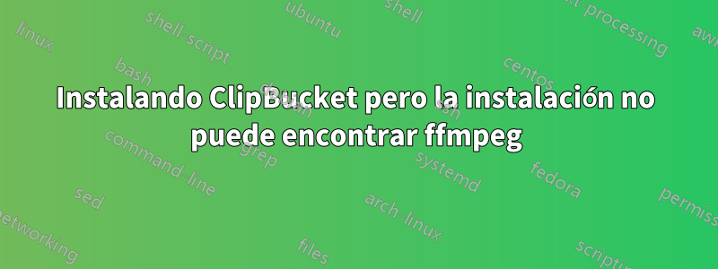 Instalando ClipBucket pero la instalación no puede encontrar ffmpeg