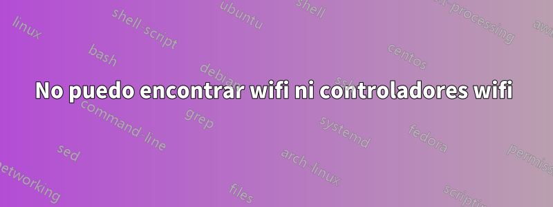 No puedo encontrar wifi ni controladores wifi