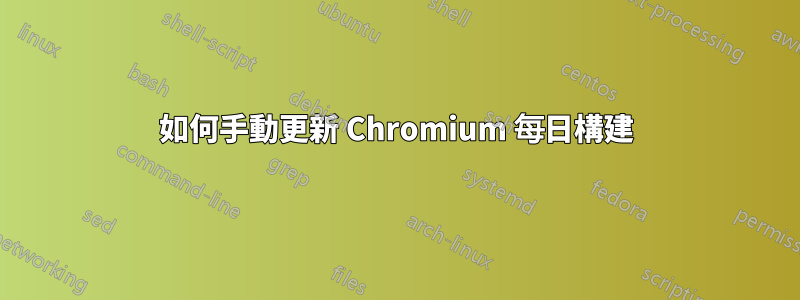 如何手動更新 Chromium 每日構建