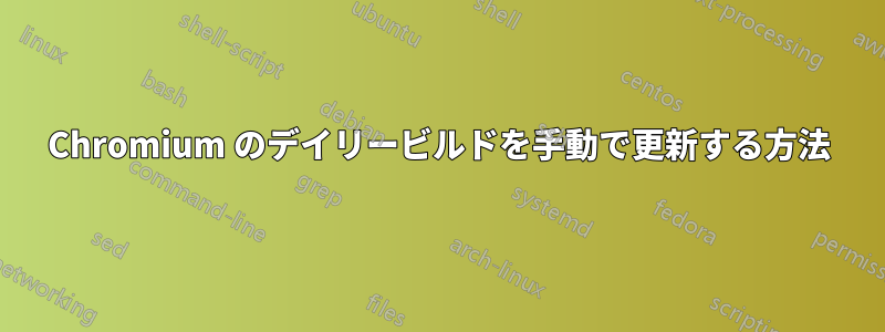 Chromium のデイリービルドを手動で更新する方法