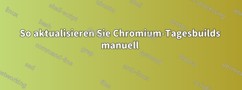 So aktualisieren Sie Chromium-Tagesbuilds manuell