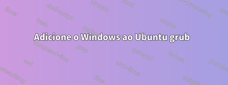 Adicione o Windows ao Ubuntu grub 