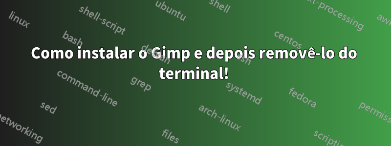 Como instalar o Gimp e depois removê-lo do terminal!