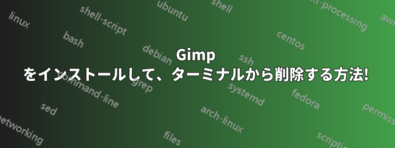 Gimp をインストールして、ターミナルから削除する方法!