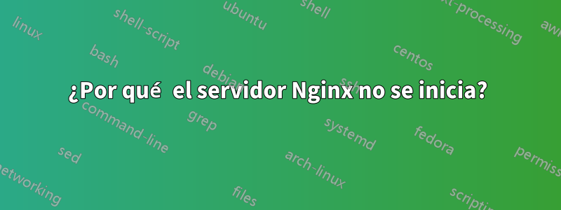 ¿Por qué el servidor Nginx no se inicia?