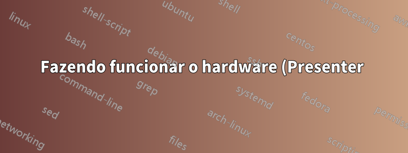 Fazendo funcionar o hardware (Presenter) que só vem com o driver do Windows