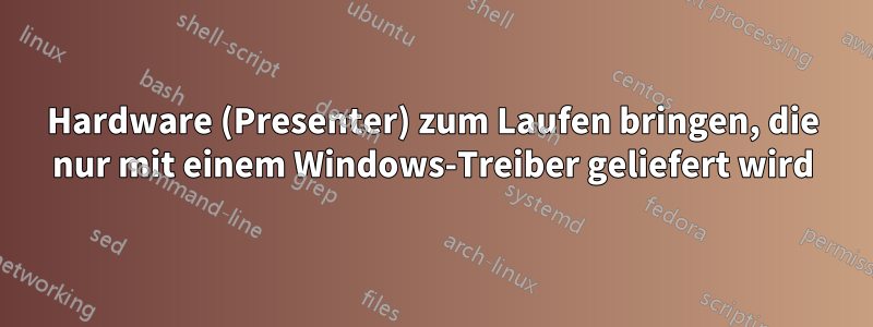 Hardware (Presenter) zum Laufen bringen, die nur mit einem Windows-Treiber geliefert wird