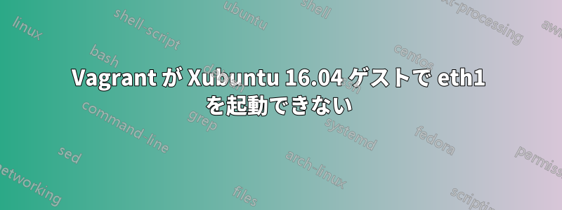 Vagrant が Xubuntu 16.04 ゲストで eth1 を起動できない