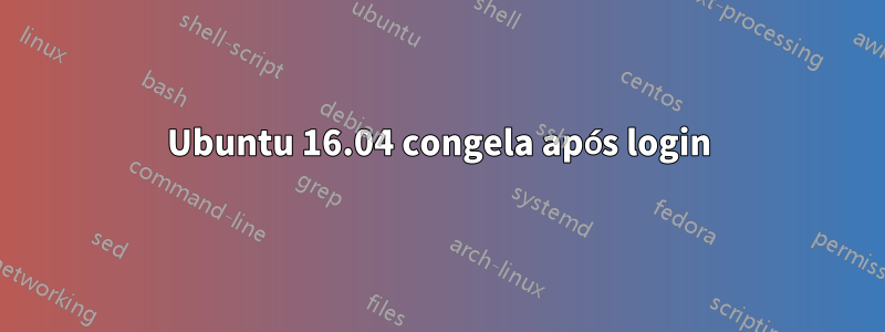 Ubuntu 16.04 congela após login