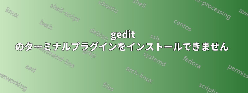 gedit のターミナルプラグインをインストールできません 