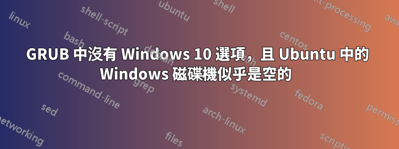 GRUB 中沒有 Windows 10 選項，且 Ubuntu 中的 Windows 磁碟機似乎是空的 