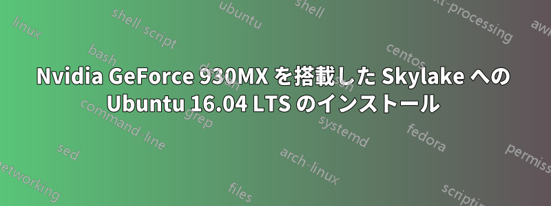 Nvidia GeForce 930MX を搭載した Skylake への Ubuntu 16.04 LTS のインストール