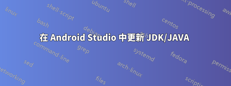 在 Android Studio 中更新 JDK/JAVA