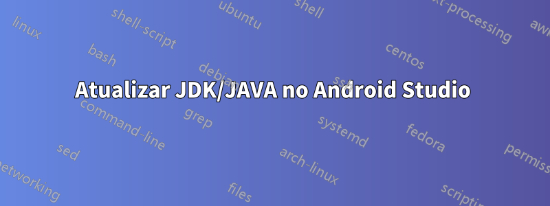 Atualizar JDK/JAVA no Android Studio