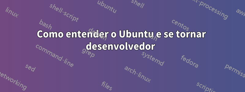 Como entender o Ubuntu e se tornar desenvolvedor 