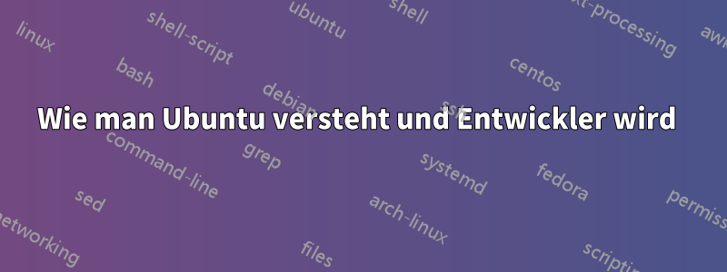 Wie man Ubuntu versteht und Entwickler wird 