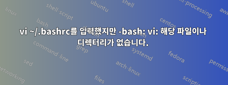 vi ~/.bashrc를 입력했지만 -bash: vi: 해당 파일이나 디렉터리가 없습니다.