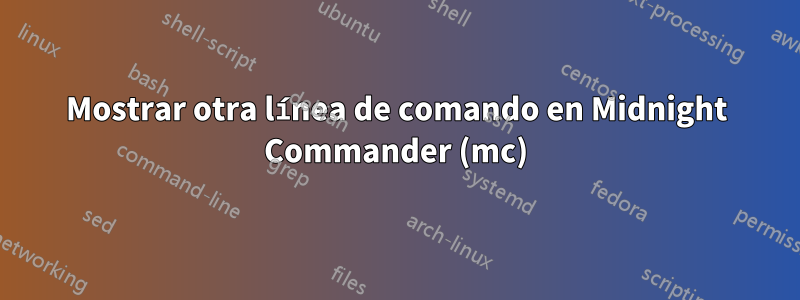 Mostrar otra línea de comando en Midnight Commander (mc)