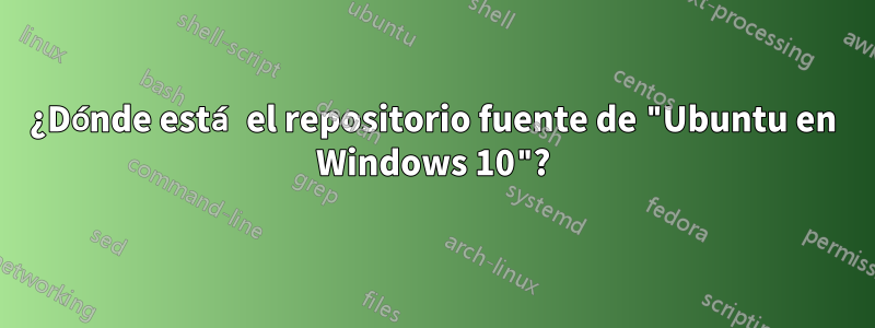 ¿Dónde está el repositorio fuente de "Ubuntu en Windows 10"?