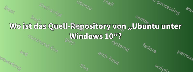 Wo ist das Quell-Repository von „Ubuntu unter Windows 10“?