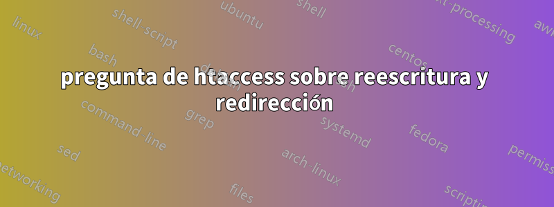 pregunta de htaccess sobre reescritura y redirección