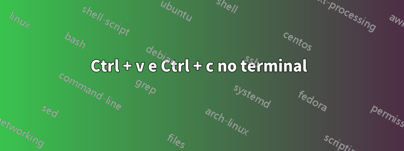 Ctrl + v e Ctrl + c no terminal 