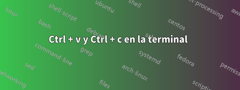 Ctrl + v y Ctrl + c en la terminal 