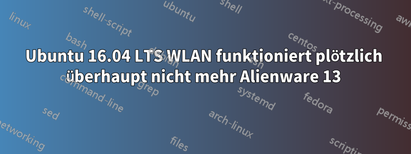 Ubuntu 16.04 LTS WLAN funktioniert plötzlich überhaupt nicht mehr Alienware 13