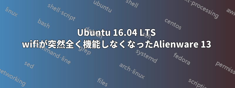 Ubuntu 16.04 LTS wifiが突然全く機能しなくなったAlienware 13