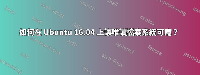 如何在 Ubuntu 16.04 上讓唯讀檔案系統可寫？