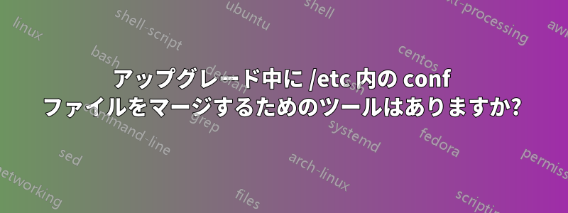 アップグレード中に /etc 内の conf ファイルをマージするためのツールはありますか?