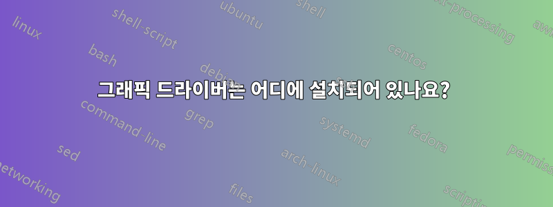 그래픽 드라이버는 어디에 설치되어 있나요?