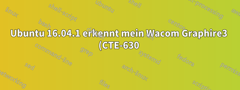 Ubuntu 16.04.1 erkennt mein Wacom Graphire3 (CTE-630) nicht