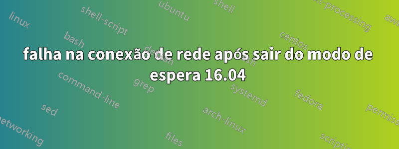 falha na conexão de rede após sair do modo de espera 16.04