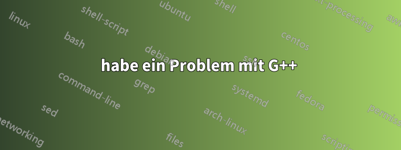 habe ein Problem mit G++