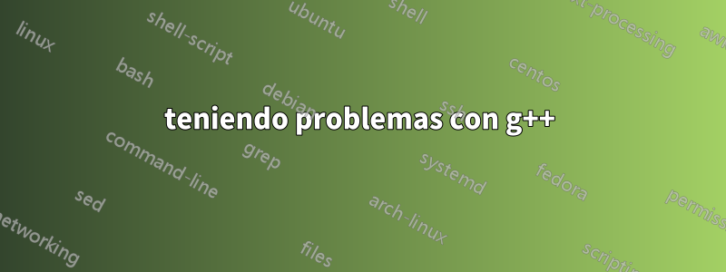 teniendo problemas con g++