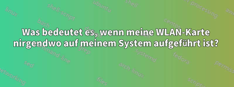 Was bedeutet es, wenn meine WLAN-Karte nirgendwo auf meinem System aufgeführt ist?