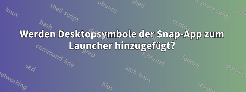 Werden Desktopsymbole der Snap-App zum Launcher hinzugefügt?