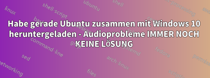 Habe gerade Ubuntu zusammen mit Windows 10 heruntergeladen - Audioprobleme IMMER NOCH KEINE LÖSUNG