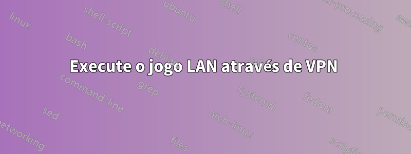 Execute o jogo LAN através de VPN