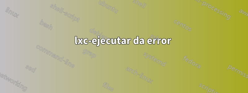 lxc-ejecutar da error