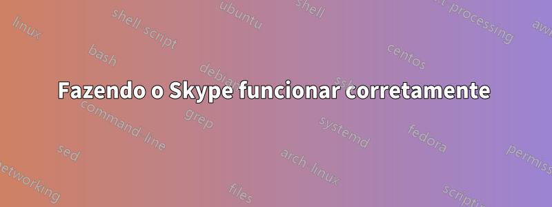 Fazendo o Skype funcionar corretamente