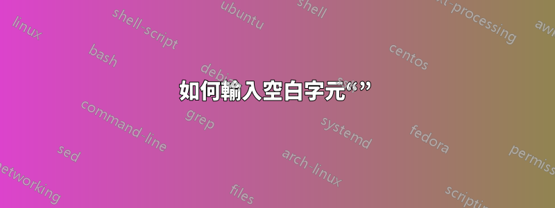 如何輸入空白字元“”