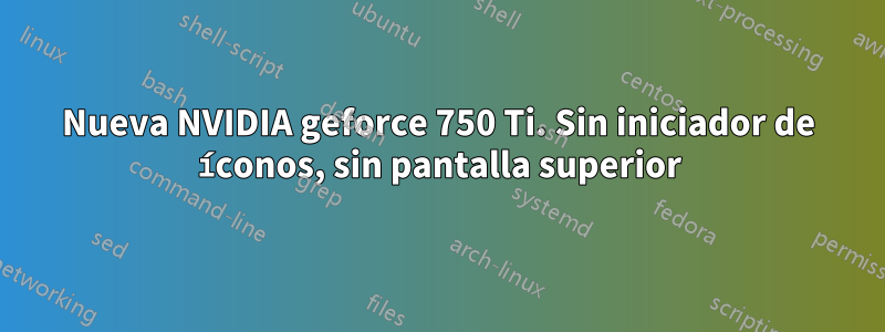 Nueva NVIDIA geforce 750 Ti. Sin iniciador de íconos, sin pantalla superior