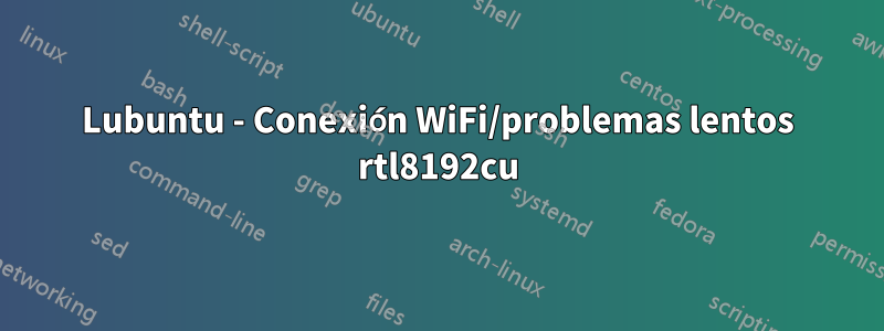 Lubuntu - Conexión WiFi/problemas lentos rtl8192cu