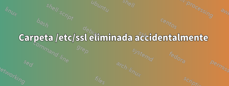 Carpeta /etc/ssl eliminada accidentalmente